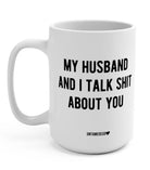 My Husband And I Talk Shit About You 15oz Mug - UntamedEgo LLC.