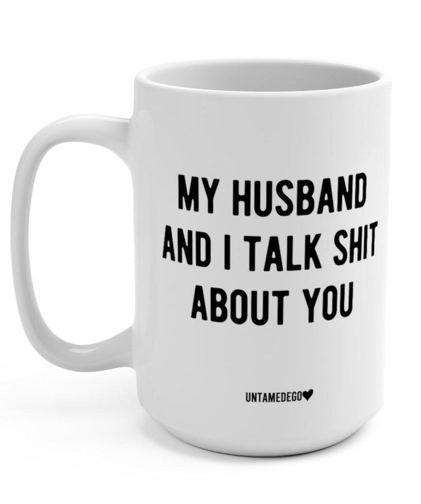 My Husband And I Talk Shit About You 15oz Mug - UntamedEgo LLC.