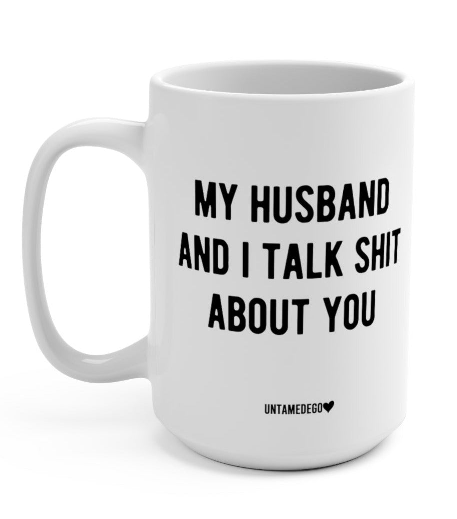 My Husband And I Talk Shit About You 15oz Mug - UntamedEgo LLC.