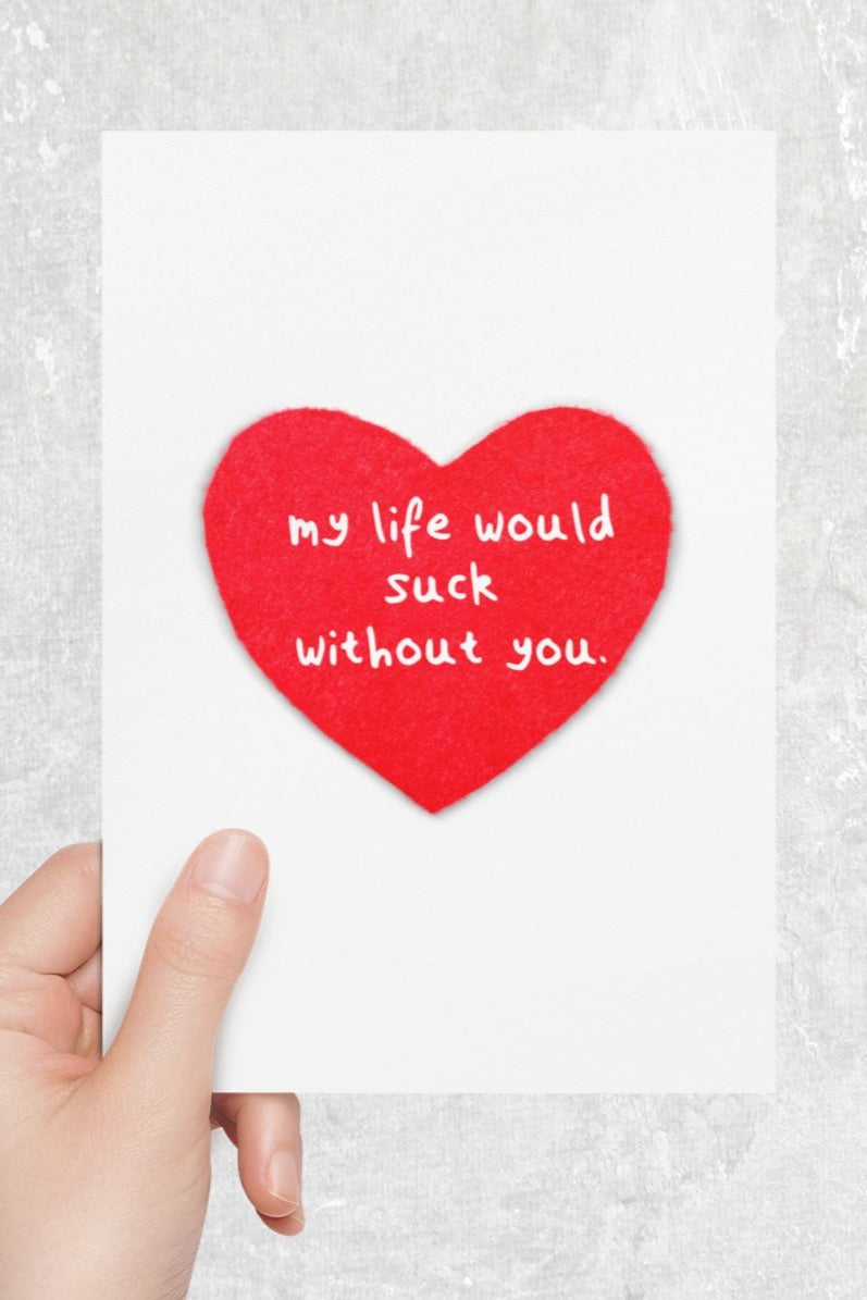 My Life Would Suck Without You Greeting Card - UntamedEgo LLC.