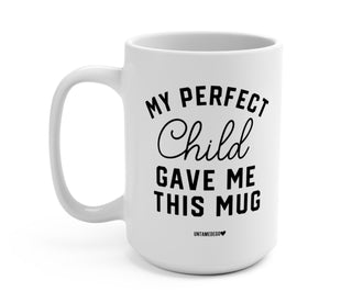 My Perfect Child Gave Me This 15oz Mug - UntamedEgo LLC.
