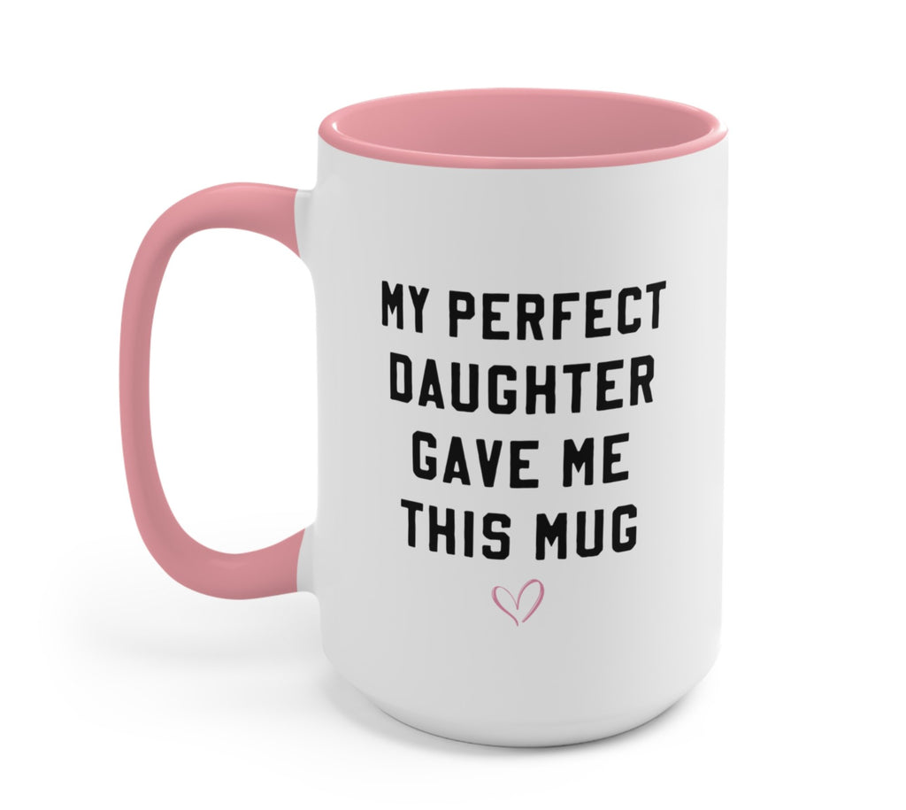 My Perfect Daughter Gave Me This Mug - UntamedEgo LLC.