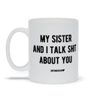 My Sister And I Talk Shi* About You Mug 11oz. - UntamedEgo LLC.