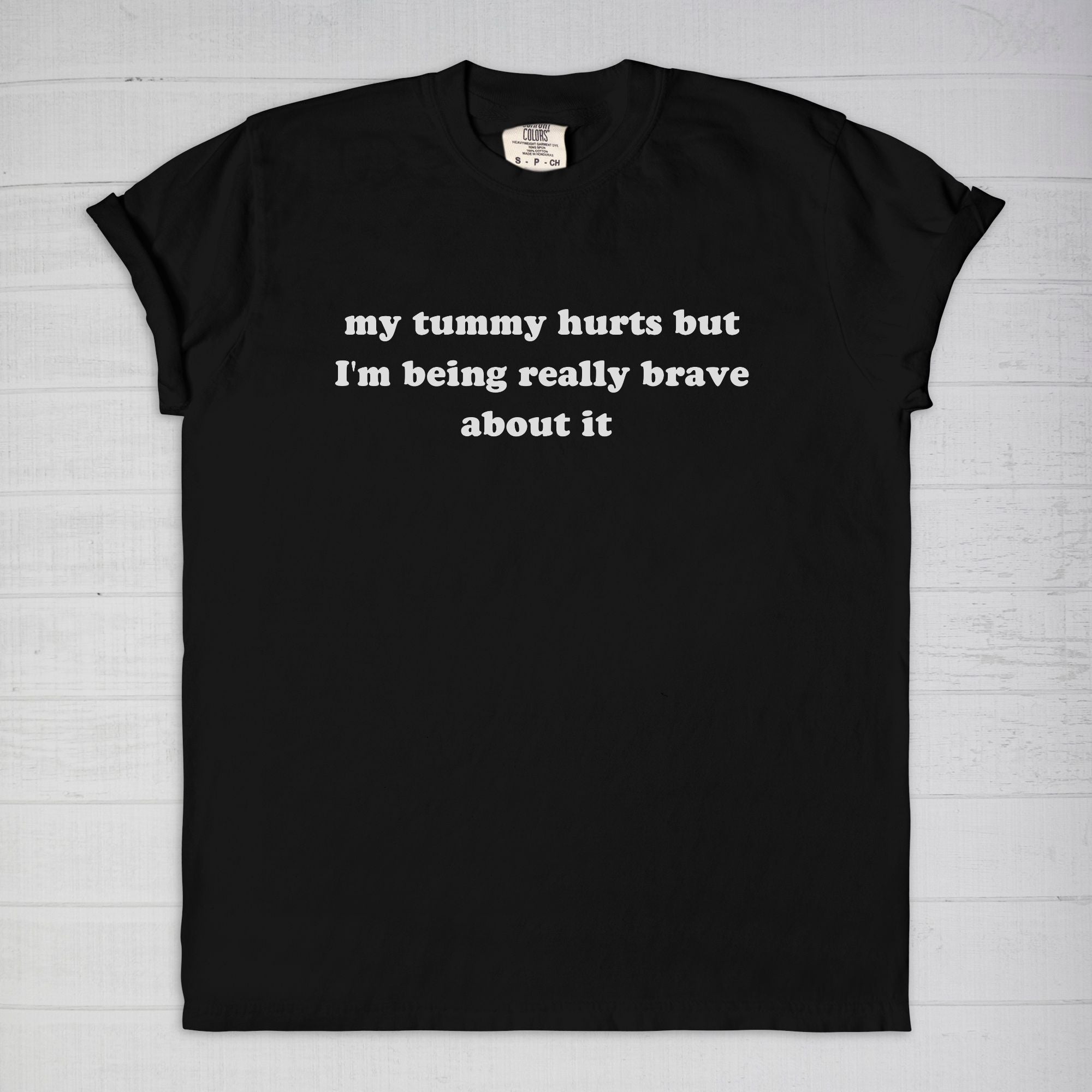 My Tummy Really Hurts But I'm Being Very Brave About It Tee