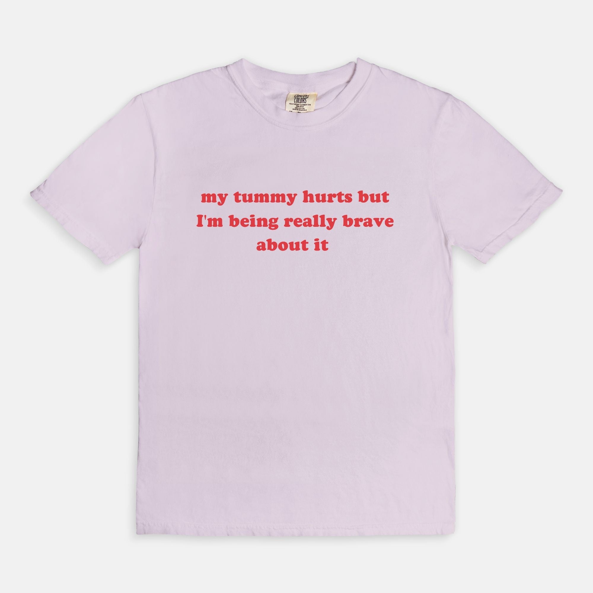 My Tummy Really Hurts But I'm Being Very Brave About It Tee - UntamedEgo LLC.