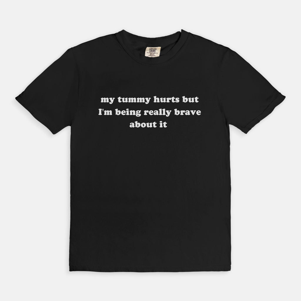 My Tummy Really Hurts But I'm Being Very Brave About It Tee - UntamedEgo LLC.