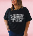 My Weight Is None Of Your Concern Unisex Tee - UntamedEgo LLC.