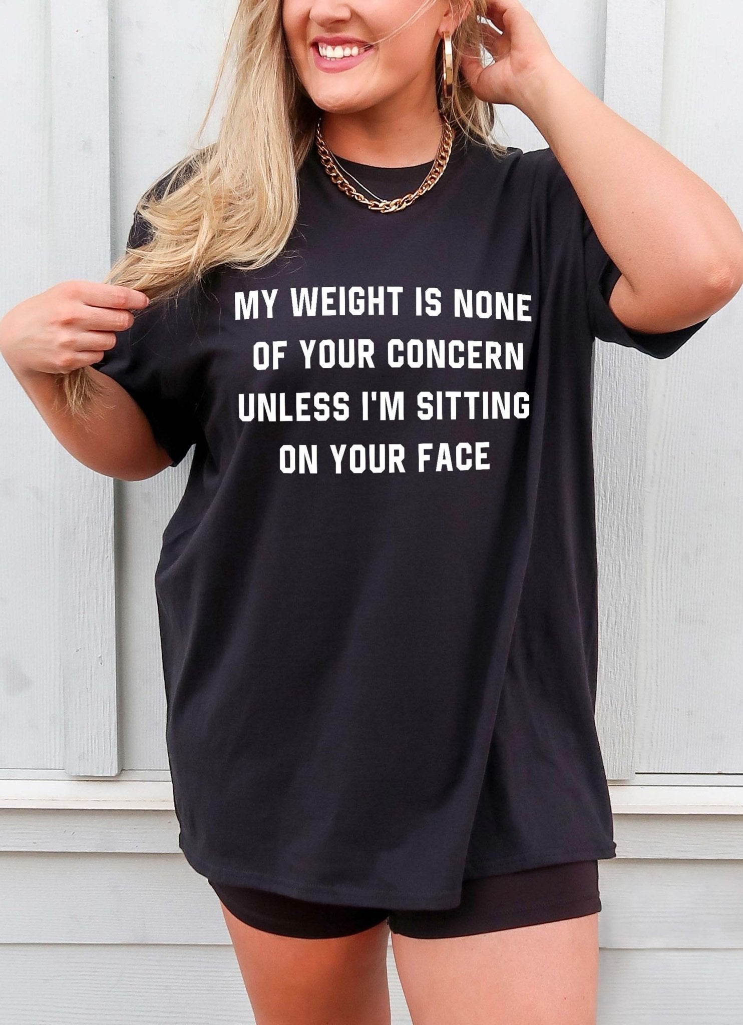 My Weight Is None Of Your Concern Unless I'm Sitting On Your Face Unisex Tee - UntamedEgo LLC.