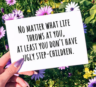 No Matter What Life Throws At You At Least You Don't Have Ugly Step-Children Mother's Day Greeting Card - UntamedEgo LLC.