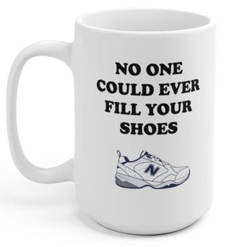 No One Could Ever Fill Your Shoes 15oz Mug - UntamedEgo LLC.