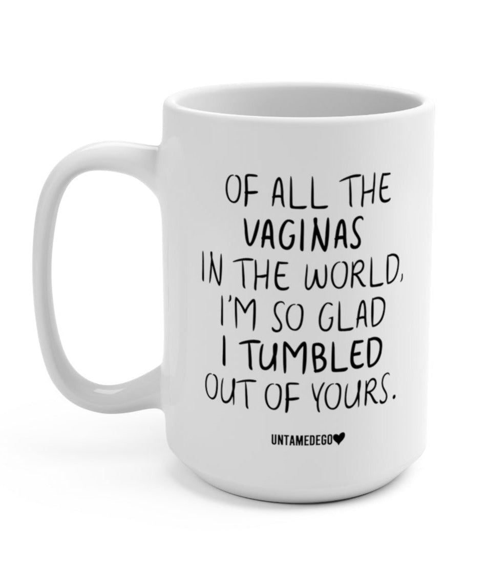 https://www.untamedego.com/cdn/shop/products/of-all-the-vaginas-in-the-world-im-so-glad-i-tumbled-out-of-yours-mug-632395.jpg?crop=region&crop_height=1114&crop_left=6&crop_top=0&crop_width=947&v=1665547317&width=960