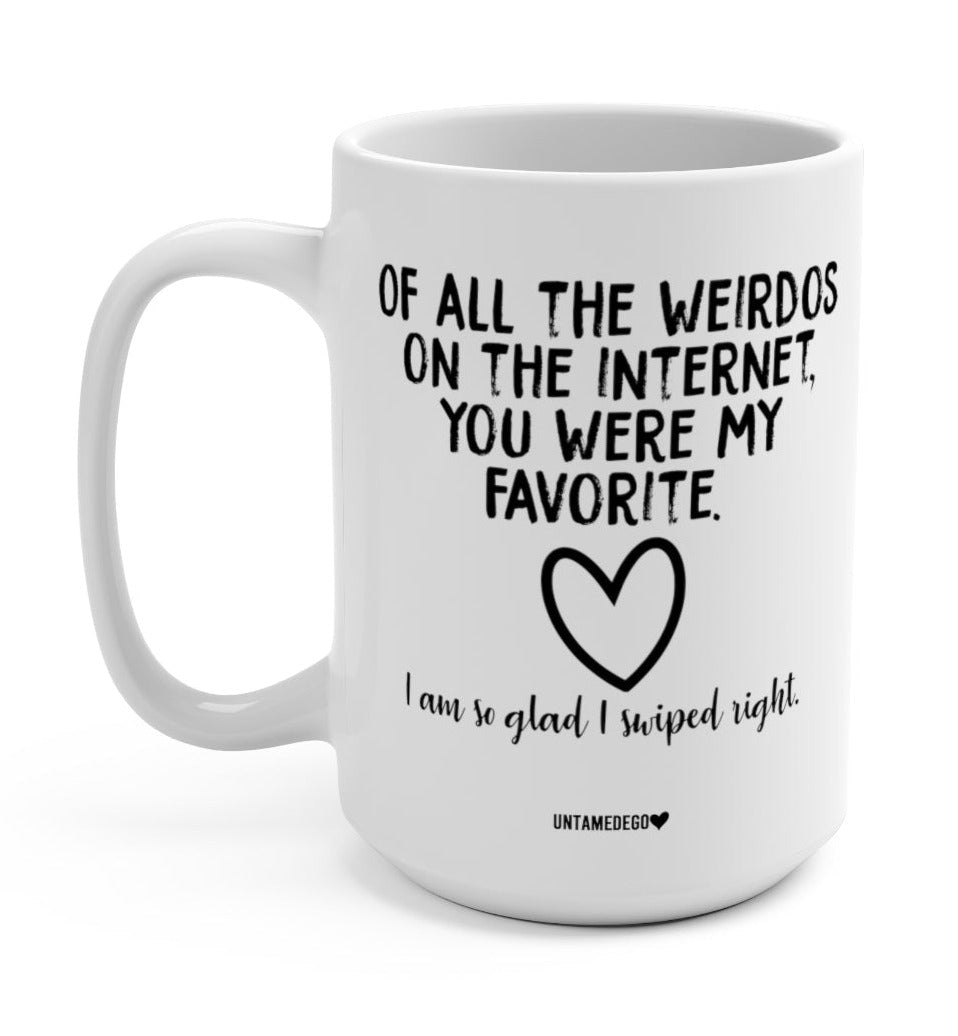 Of All The Weirdos On The Internet You Were My Favorite 15oz Mug - UntamedEgo LLC.