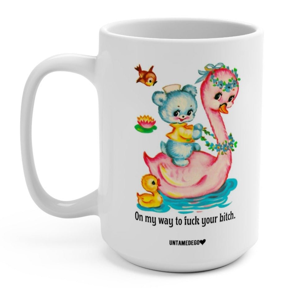 On My Way To Fuck Your Bitch 15oz Mug - UntamedEgo LLC.