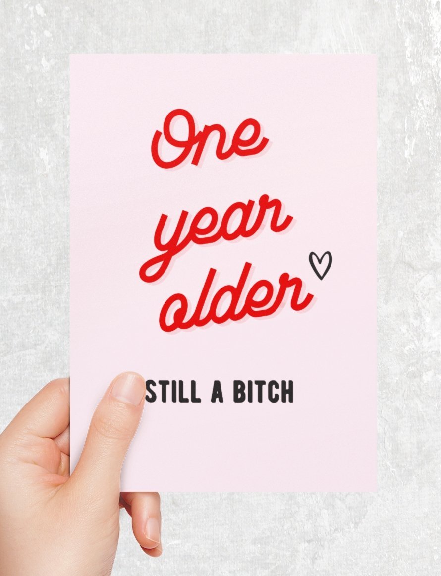 One Year Older Still A Bitc* Birthday Card - UntamedEgo LLC.