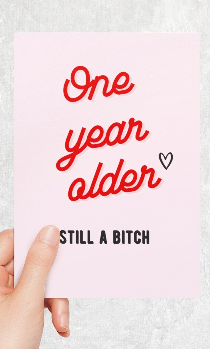 One Year Older Still A Bitc* Birthday Card - UntamedEgo LLC.