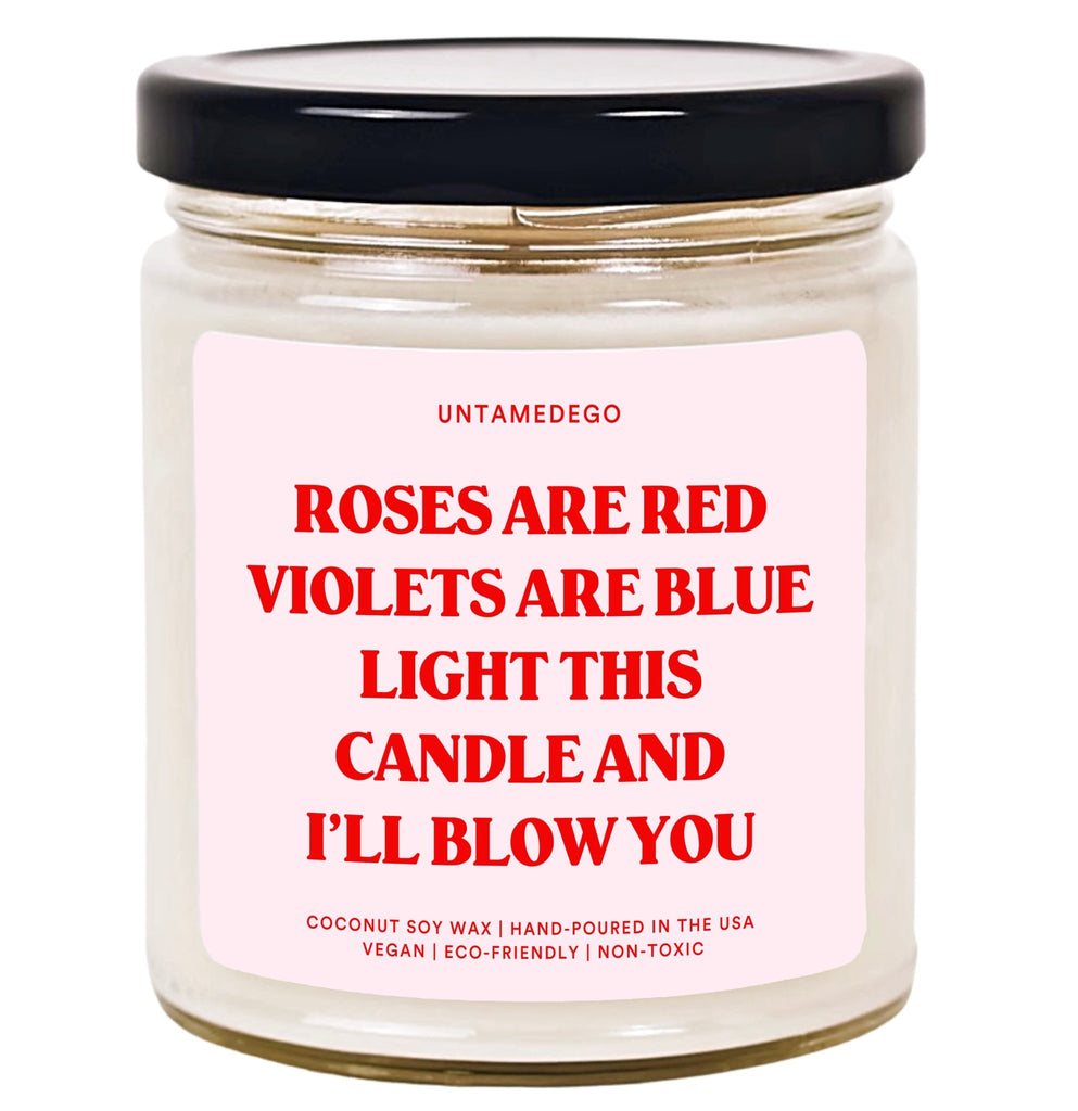 Roses Are Red Violets Are Blue Light This Candle And I'll Blow You Hand Poured Candle - UntamedEgo LLC.