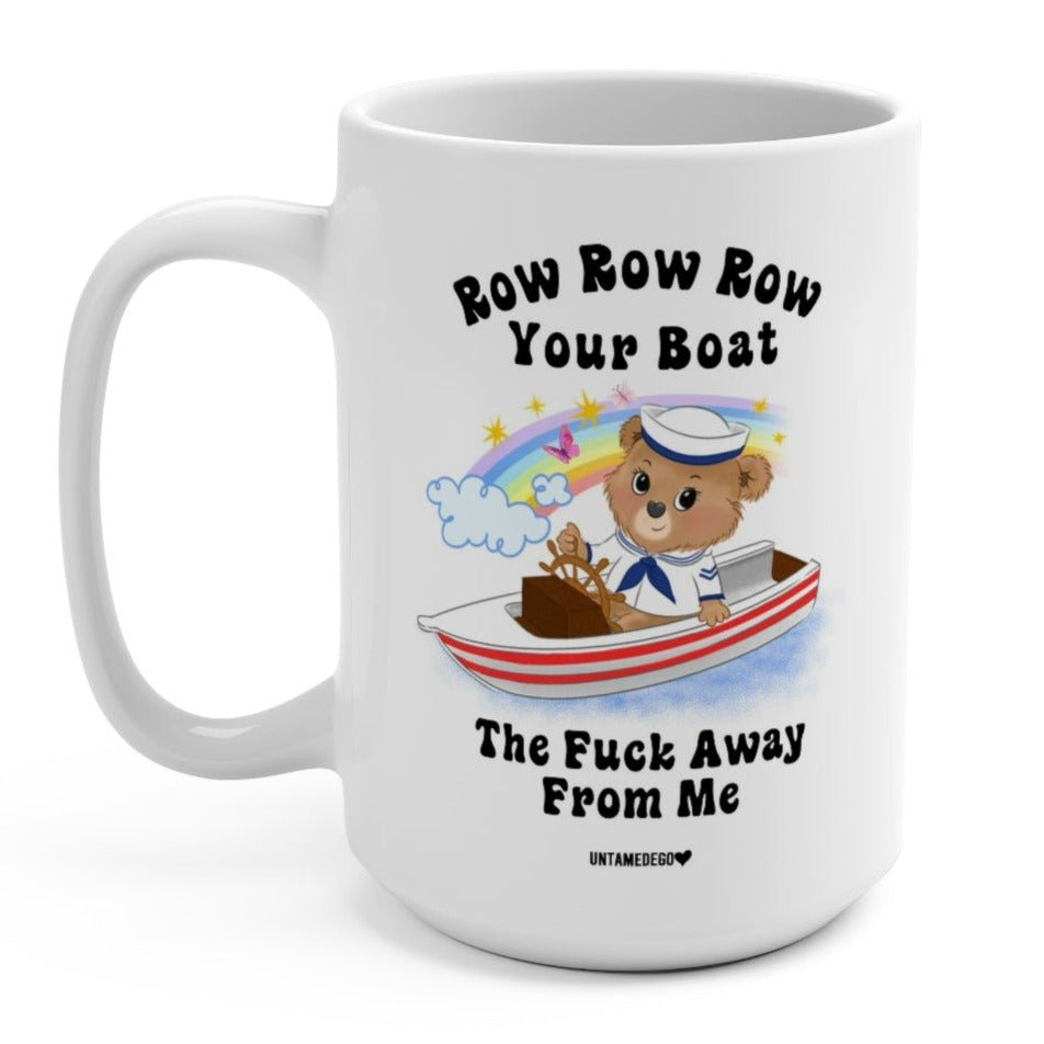 Row Row Row Your Boat The Fuck Away From Me Lolly The Bear 15oz Mug - UntamedEgo LLC.