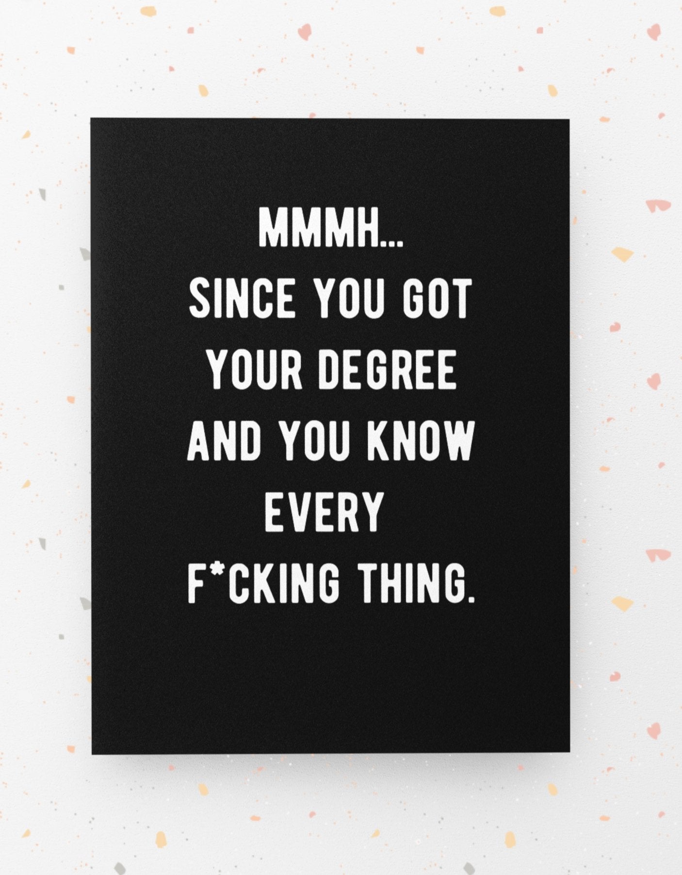 Since You Got Your Degree And You Know Every F*cking Thing Graduation Card - UntamedEgo LLC.