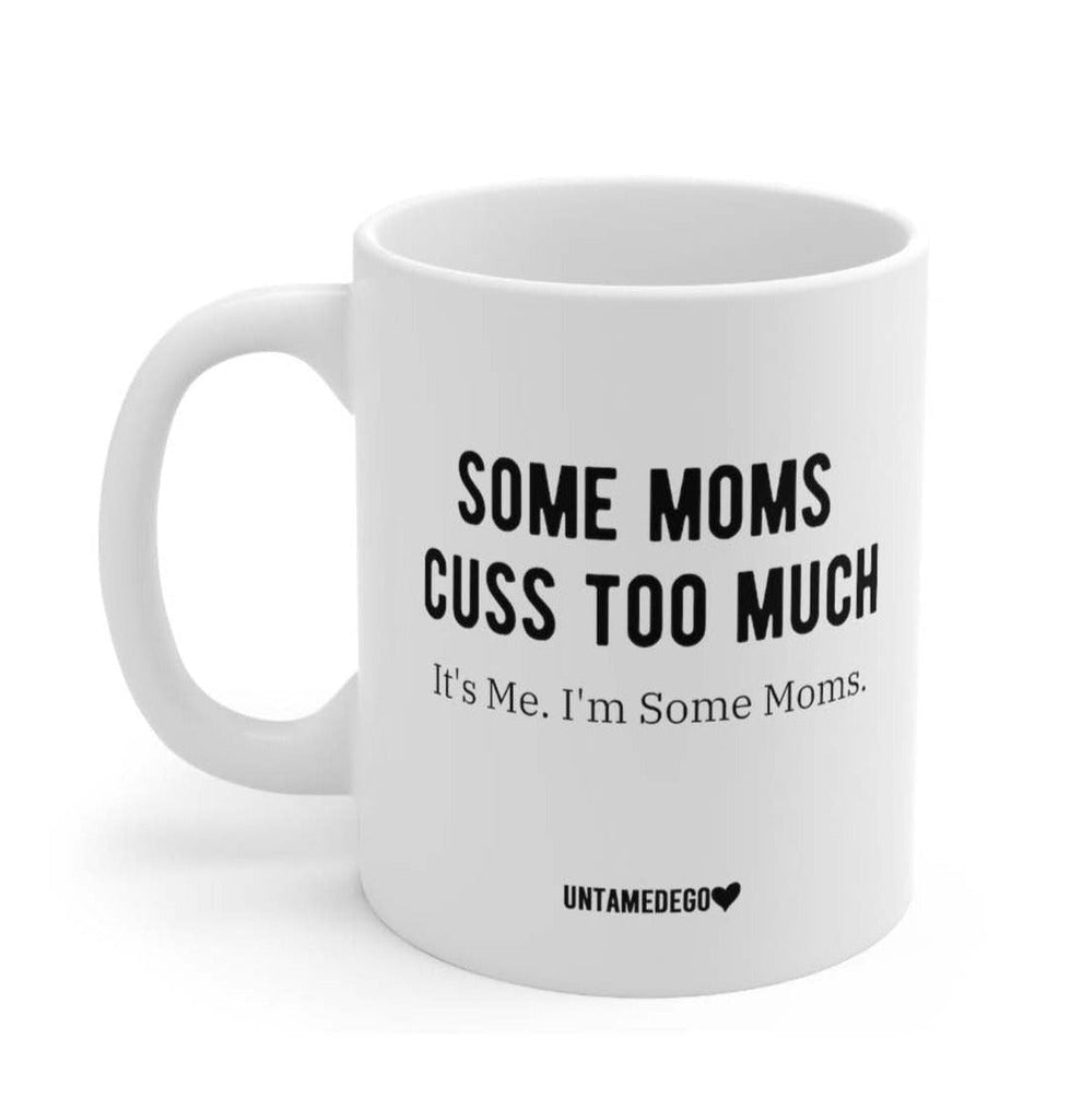 Some Moms Cuss Too Much Its Me Im Some Moms 11oz. Mug - UntamedEgo LLC.