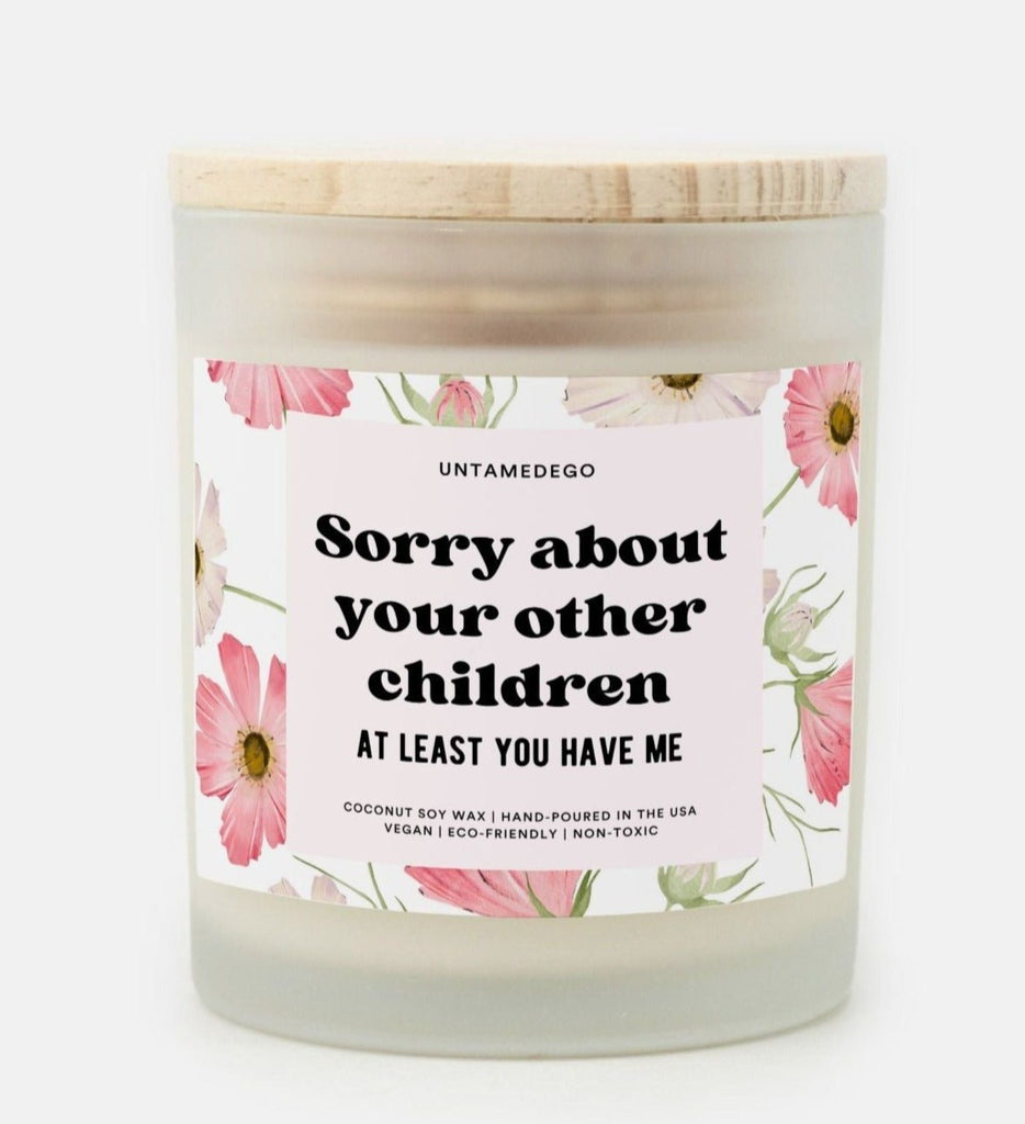 Sorry About Your Other Children At Least You Have Me Frosted Glass Jar Candle - UntamedEgo LLC.