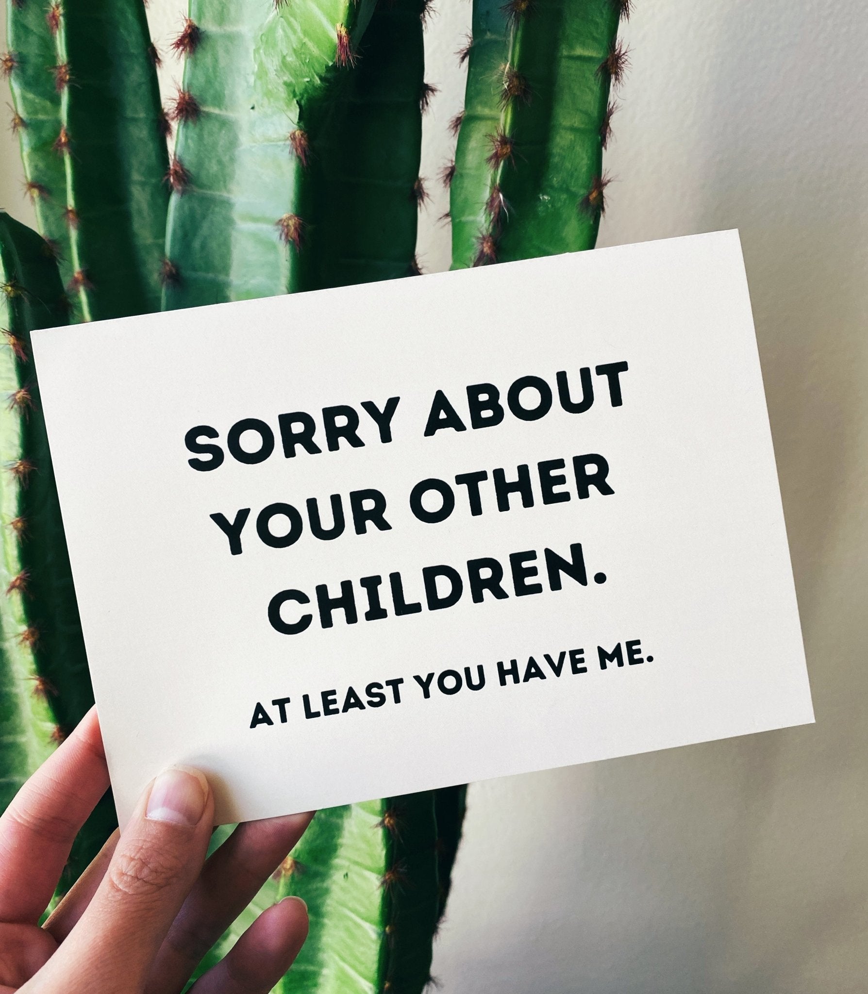 Sorry About Your Other Children At Least You Have Me Greeting Card - UntamedEgo LLC.