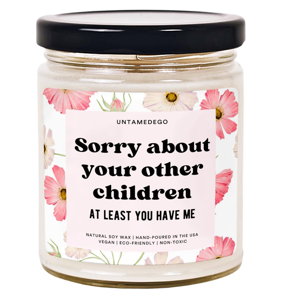 Sorry About Your Other Children At Least You Have Me Hand Poured Candle - UntamedEgo LLC.