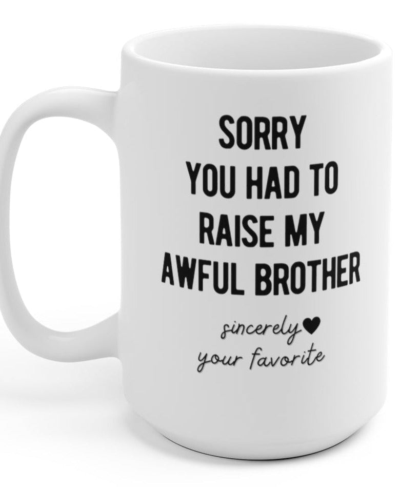 Sorry You Had To Raise My Awful Brother 15oz Mug - UntamedEgo LLC.