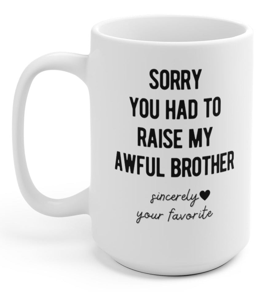 Sorry You Had To Raise My Awful Brother 15oz Mug - UntamedEgo LLC.