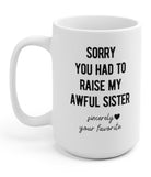 Sorry You Had To Raise My Awful Sister 15oz Mug - UntamedEgo LLC.
