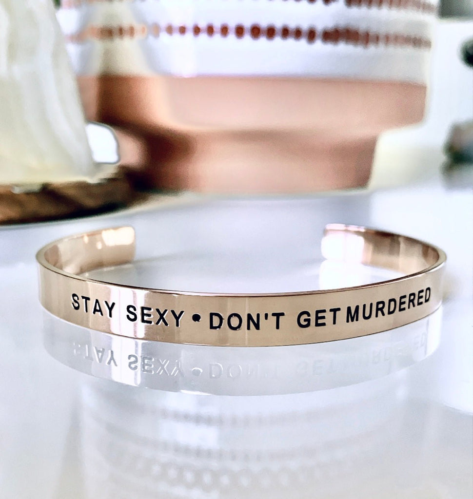 Stay Sexy Don't Get Murdered Bracelet Cuff - UntamedEgo LLC.