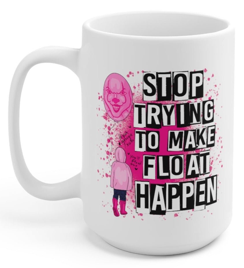 Stop Trying To Make Float Happen 15oz Mug - UntamedEgo LLC.