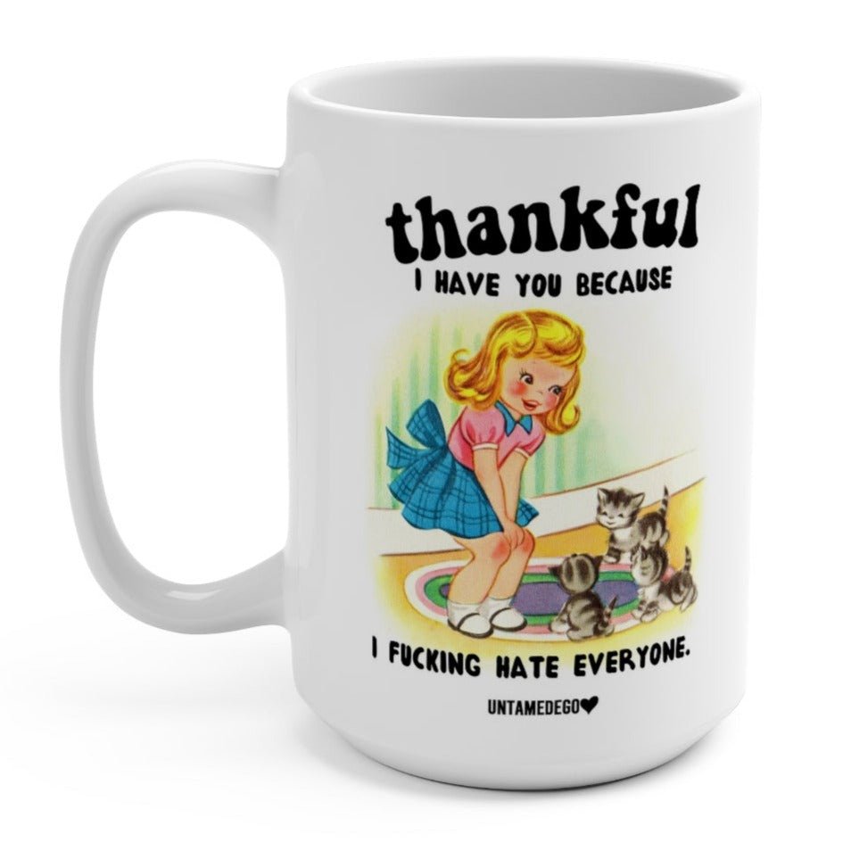 Thankful I have you Because I Fucking Hate Everyone 15oz Mug - UntamedEgo LLC.