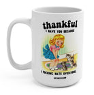 Thankful I have you Because I Fucking Hate Everyone 15oz Mug - UntamedEgo LLC.