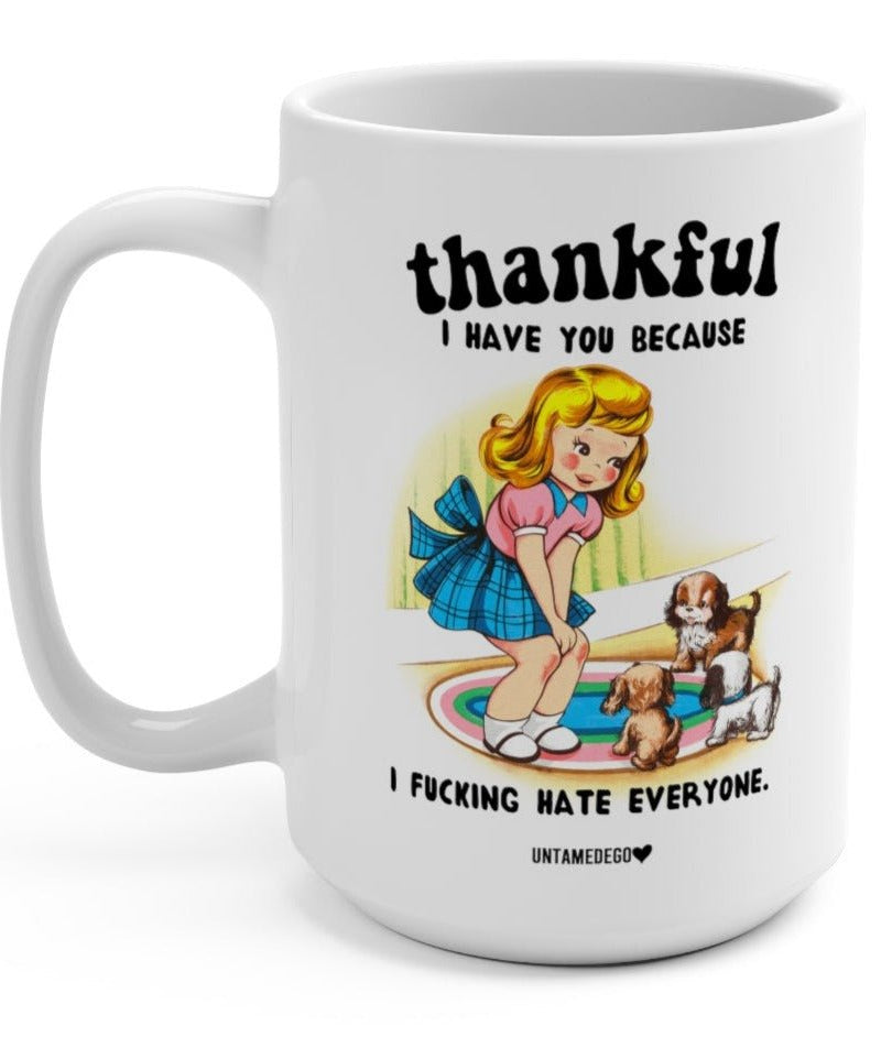 Thankful I Have You Because I Fucking Hate Everyone Dogs 15oz Mug - UntamedEgo LLC.