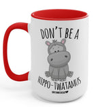 Don't Be A Hippo-Twatamus funny 15oz white ceramic mug with red handle by UntamedEgo