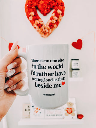 There's No one Else In The World I'd Rather Have Snoring Loud As Fuck Beside Me 15oz mug - UntamedEgo LLC.