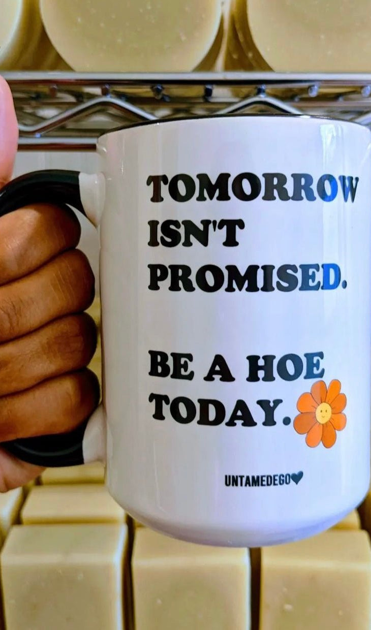 Tomorrow Isn't Promised Be A Hoe Today 15oz Mug - UntamedEgo LLC.