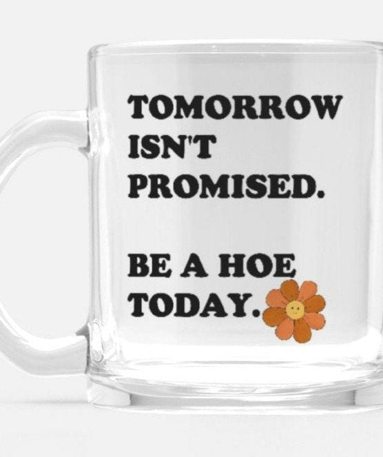 Tomorrow Isn't Promised Be A Hoe Today Mugs - UntamedEgo LLC.