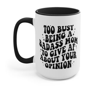 Too Busy Being A Badass Mom To Give AF About Your Opinion Mug - UntamedEgo LLC.