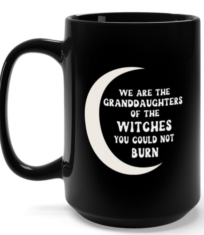 We Are The Granddaughters Of The Witches You Could Not Burn 15oz Mug - UntamedEgo LLC.
