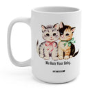 We Hate Your Baby Cats 15oz Mug - UntamedEgo LLC.