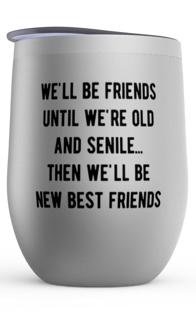 We'll Be Friends Until We're Old And Senile Wine Tumbler - UntamedEgo LLC.
