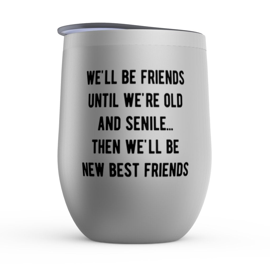 We'll Be Friends Until We're Old And Senile Wine Tumbler - UntamedEgo LLC.