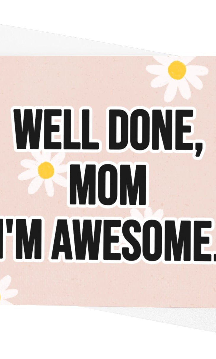 Well Done Mom I'm Awesome Mother's Day Card - UntamedEgo LLC.