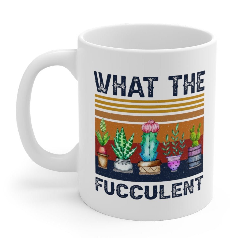 What The Fucculent 11oz Mug - UntamedEgo LLC.