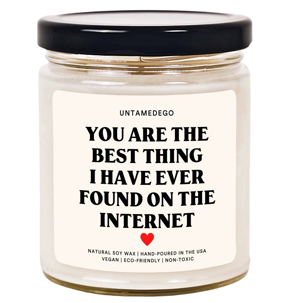 You Are The Best Thing That I Have I Ever Found On The Internet Hand Poured Candle - UntamedEgo LLC.