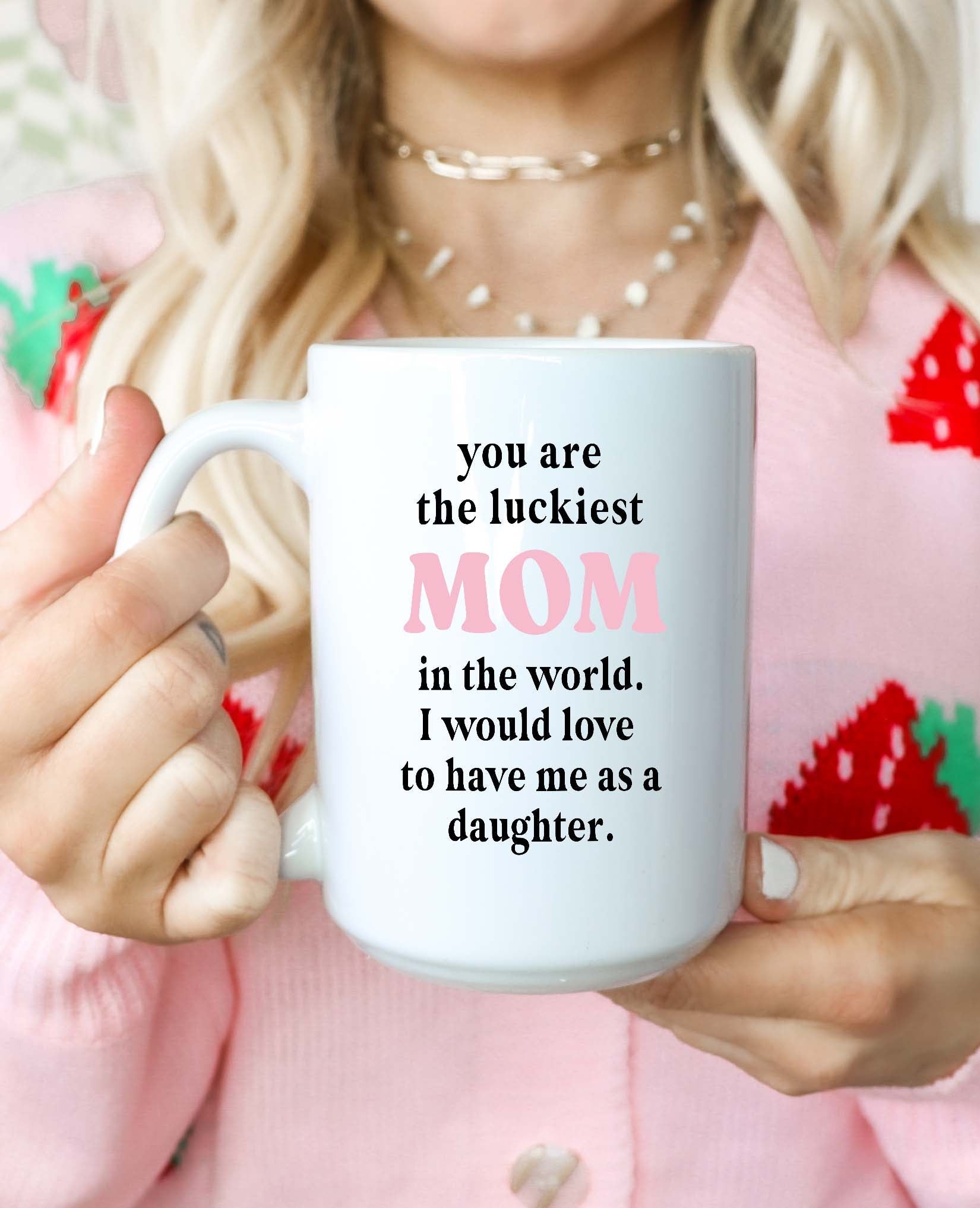 You Are The Luckiest Mom In The World - Daughter Version Mug - UntamedEgo LLC.
