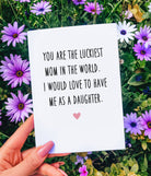 You Are The Luckiest Mom In The World I Would Love To Have Me As A Daughter Mother's Day Card - UntamedEgo LLC.