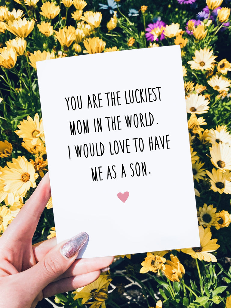 You Are The Luckiest Mom In The World I Would Love To Have Me As A Son Mother's Day Card - UntamedEgo LLC.