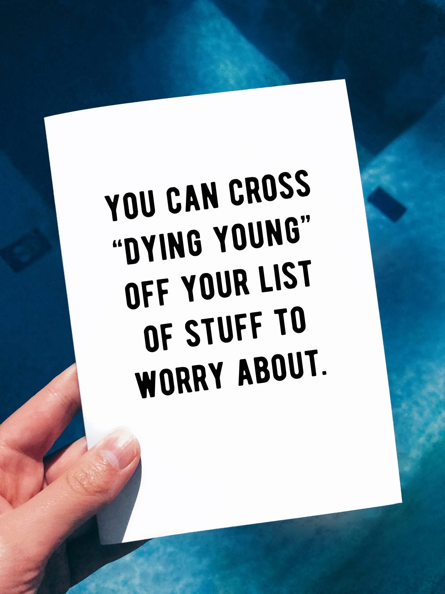 You Can Cross "Dying Young" Off Your List Of Stuff To Worry About Birthday Card - UntamedEgo LLC.